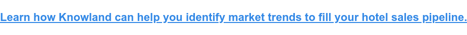 Learn how Knowland can help you identify market trends to fill your hotel sales pipeline.