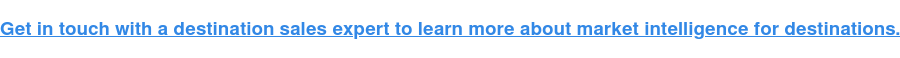 Get in touch with a destination sales expert to learn more about market intelligence for destinations.